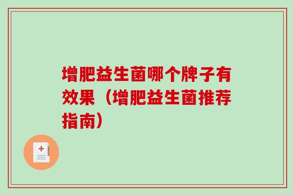 增肥益生菌哪个牌子有效果（增肥益生菌推荐指南）