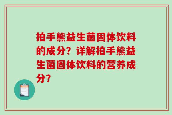 拍手熊益生菌固体饮料的成分？详解拍手熊益生菌固体饮料的营养成分？