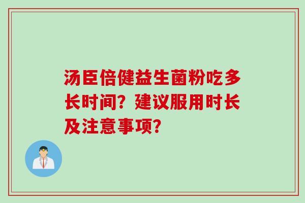 汤臣倍健益生菌粉吃多长时间？建议服用时长及注意事项？