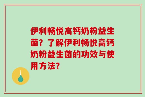 伊利畅悦高钙奶粉益生菌？了解伊利畅悦高钙奶粉益生菌的功效与使用方法？