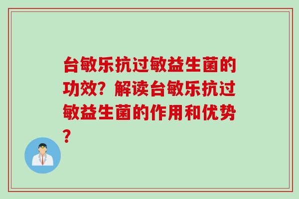 台敏乐抗益生菌的功效？解读台敏乐抗益生菌的作用和优势？