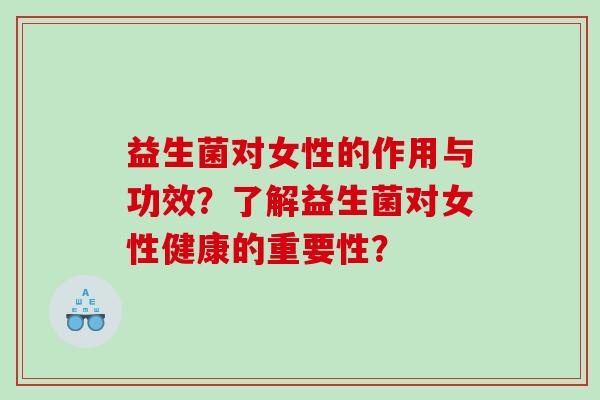 益生菌对女性的作用与功效？了解益生菌对女性健康的重要性？