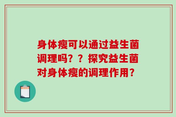 身体瘦可以通过益生菌调理吗？？探究益生菌对身体瘦的调理作用？