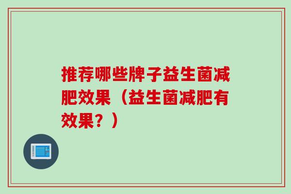 推荐哪些牌子益生菌减肥效果（益生菌减肥有效果？）