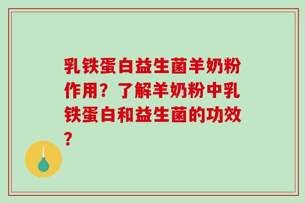 乳铁蛋白益生菌羊奶粉作用？了解羊奶粉中乳铁蛋白和益生菌的功效？
