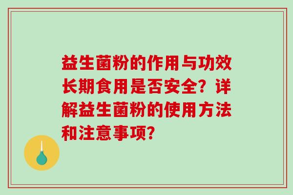 益生菌粉的作用与功效长期食用是否安全？详解益生菌粉的使用方法和注意事项？