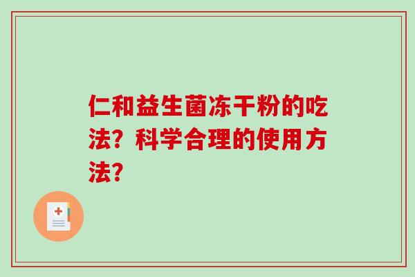 仁和益生菌冻干粉的吃法？科学合理的使用方法？