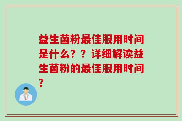 益生菌粉佳服用时间是什么？？详细解读益生菌粉的佳服用时间？