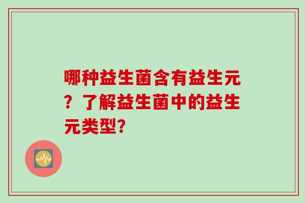 哪种益生菌含有益生元？了解益生菌中的益生元类型？