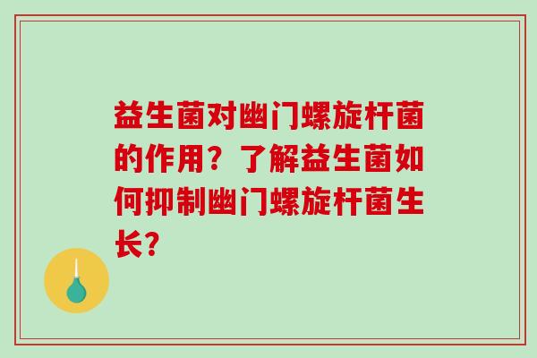 益生菌对幽门螺旋杆菌的作用？了解益生菌如何抑制幽门螺旋杆菌生长？