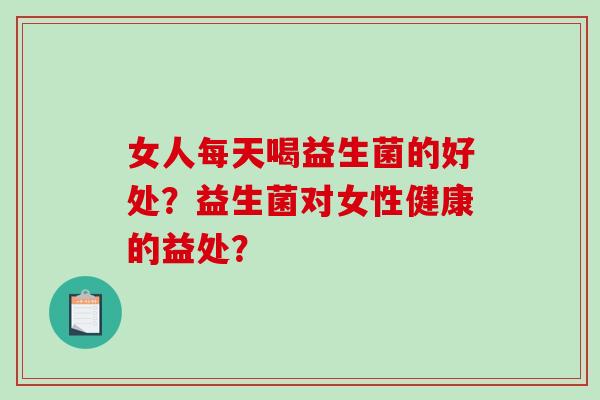 女人每天喝益生菌的好处？益生菌对女性健康的益处？