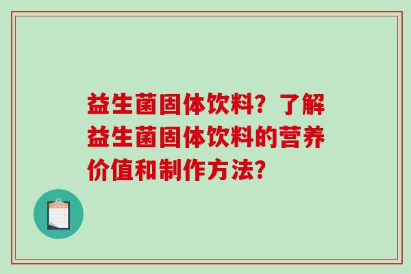 益生菌固体饮料？了解益生菌固体饮料的营养价值和制作方法？