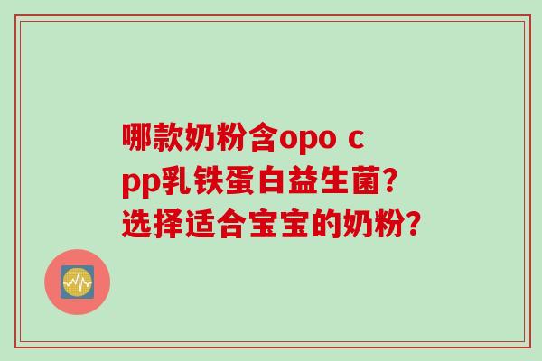 哪款奶粉含opo cpp乳铁蛋白益生菌？选择适合宝宝的奶粉？