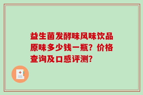 益生菌发酵味风味饮品原味多少钱一瓶？价格查询及口感评测？