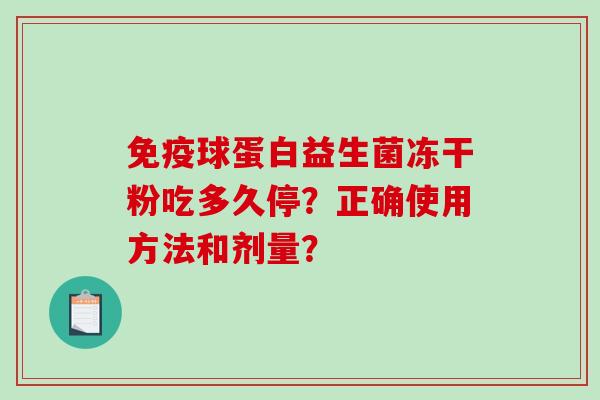 免疫球蛋白益生菌冻干粉吃多久停？正确使用方法和剂量？