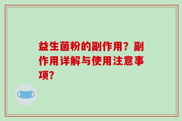 益生菌粉的副作用？副作用详解与使用注意事项？