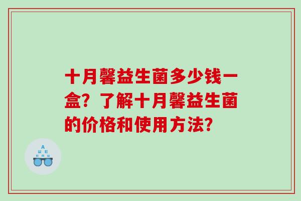 十月馨益生菌多少钱一盒？了解十月馨益生菌的价格和使用方法？