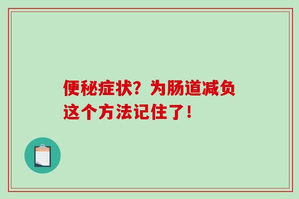 便秘症状？为肠道减负这个方法记住了！