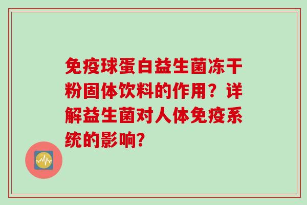 免疫球蛋白益生菌冻干粉固体饮料的作用？详解益生菌对人体免疫系统的影响？