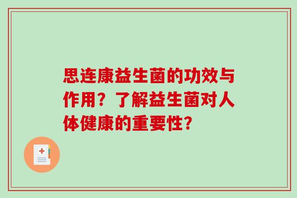 思连康益生菌的功效与作用？了解益生菌对人体健康的重要性？