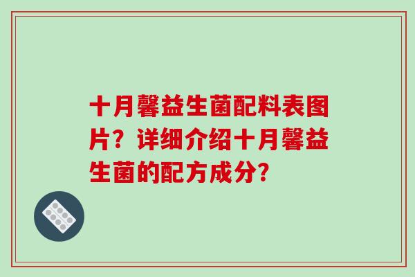 十月馨益生菌配料表图片？详细介绍十月馨益生菌的配方成分？