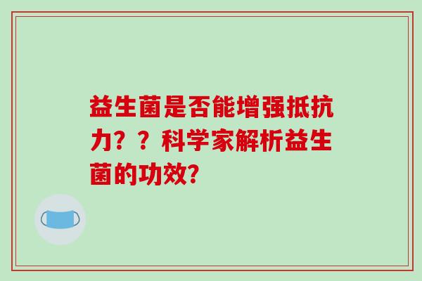 益生菌是否能增强？？科学家解析益生菌的功效？