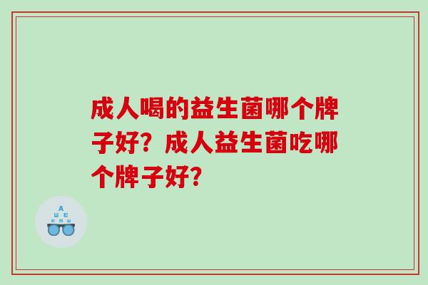 成人喝的益生菌哪个牌子好？成人益生菌吃哪个牌子好？