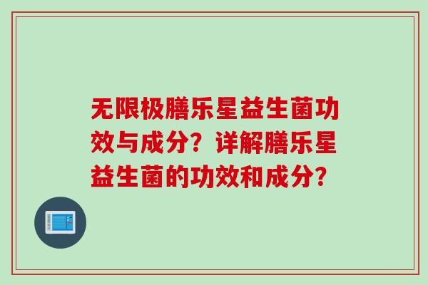 无限极膳乐星益生菌功效与成分？详解膳乐星益生菌的功效和成分？