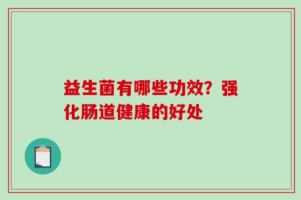 益生菌有哪些功效？强化肠道健康的好处