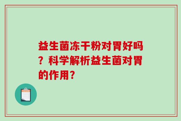 益生菌冻干粉对胃好吗？科学解析益生菌对胃的作用？