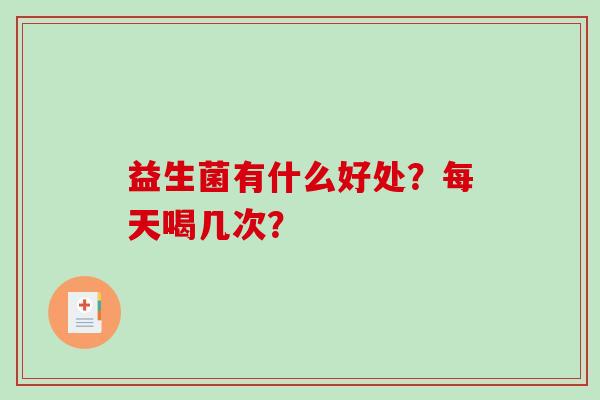 益生菌有什么好处？每天喝几次？