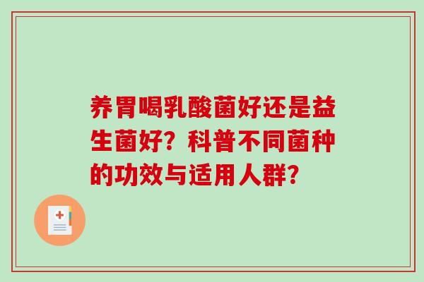 养胃喝乳酸菌好还是益生菌好？科普不同菌种的功效与适用人群？