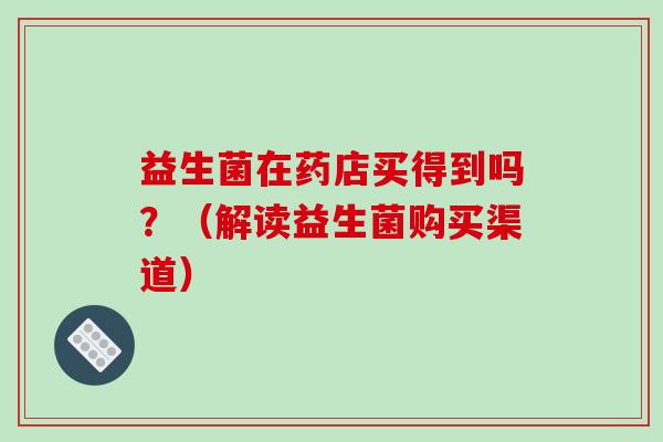 益生菌在药店买得到吗？（解读益生菌购买渠道）