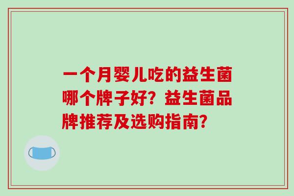 一个月婴儿吃的益生菌哪个牌子好？益生菌品牌推荐及选购指南？