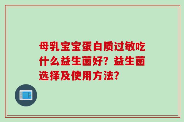 母乳宝宝蛋白质过敏吃什么益生菌好？益生菌选择及使用方法？