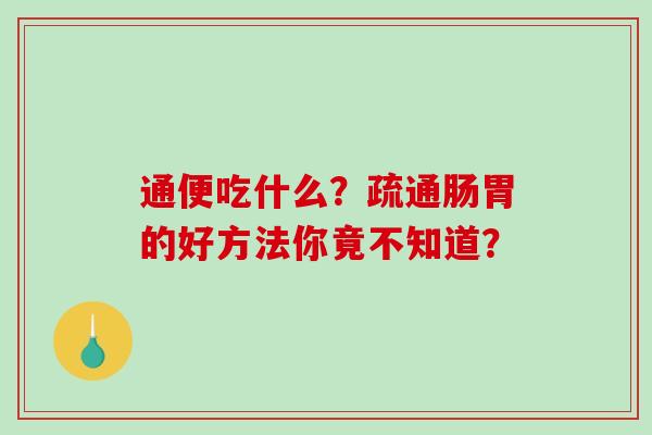 通便吃什么？疏通肠胃的好方法你竟不知道？
