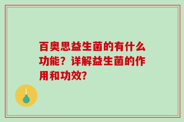 百奥思益生菌的有什么功能？详解益生菌的作用和功效？