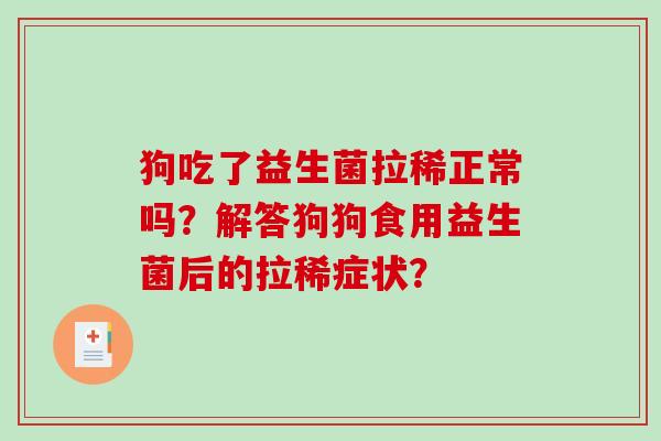 狗吃了益生菌拉稀正常吗?解答狗狗食用益生菌后的拉稀症状? 狗吃了益生菌拉稀正常吗?解答狗狗食用益生菌后的拉稀症状?
