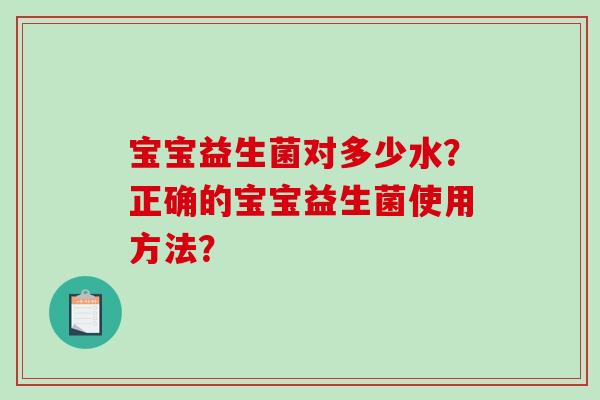 宝宝益生菌对多少水？正确的宝宝益生菌使用方法？