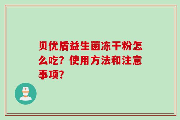 贝优盾益生菌冻干粉怎么吃？使用方法和注意事项？