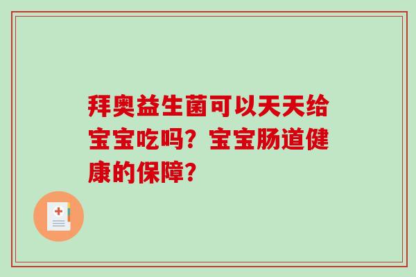 拜奥益生菌可以天天给宝宝吃吗？宝宝肠道健康的保障？