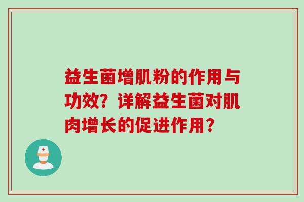 益生菌增肌粉的作用与功效？详解益生菌对肌肉增长的促进作用？