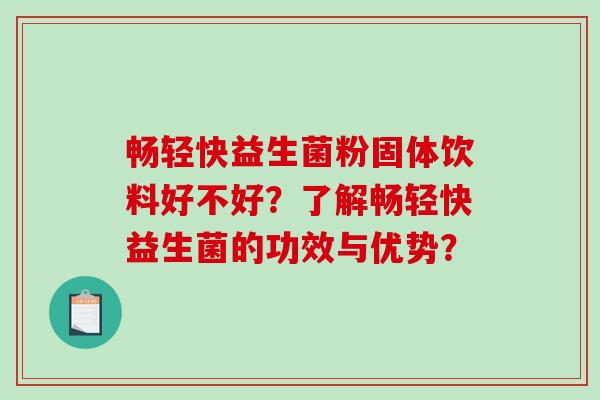 畅轻快益生菌粉固体饮料好不好？了解畅轻快益生菌的功效与优势？