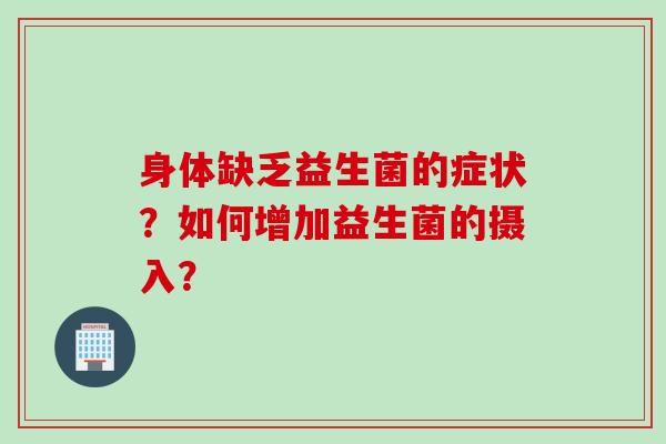 身体缺乏益生菌的症状？如何增加益生菌的摄入？