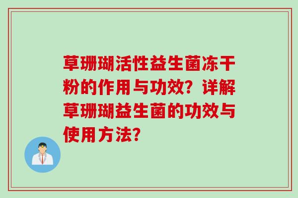草珊瑚活性益生菌冻干粉的作用与功效？详解草珊瑚益生菌的功效与使用方法？