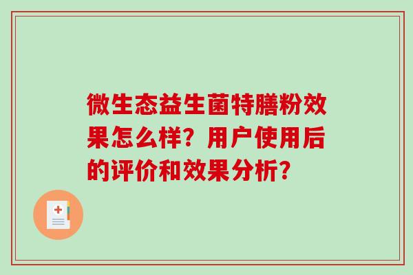 微生态益生菌特膳粉效果怎么样?用户使用后的评价和效果分析? 微生态益生菌特膳粉效果怎么样?用户使用后的评价和效果分析?