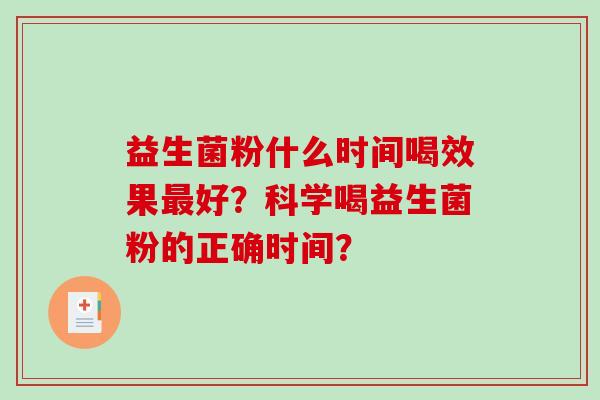益生菌粉什么时间喝效果最好？科学喝益生菌粉的正确时间？