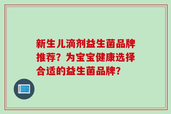 新生儿滴剂益生菌品牌推荐？为宝宝健康选择合适的益生菌品牌？