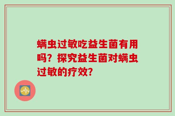 螨虫过敏吃益生菌有用吗？探究益生菌对螨虫过敏的疗效？