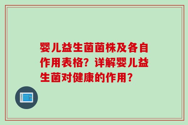 婴儿益生菌菌株及各自作用表格？详解婴儿益生菌对健康的作用？